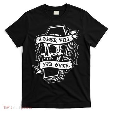 Sober Till ItS Over Aa Na Gift Recovery 12 Steps Sobriety T-Shirt