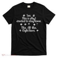 See This Is Why I Wanted To Stay Home This All This Right Here T-Shirt thumb 0