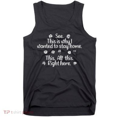 See This Is Why I Wanted To Stay Home This All This Right Here Tank Top