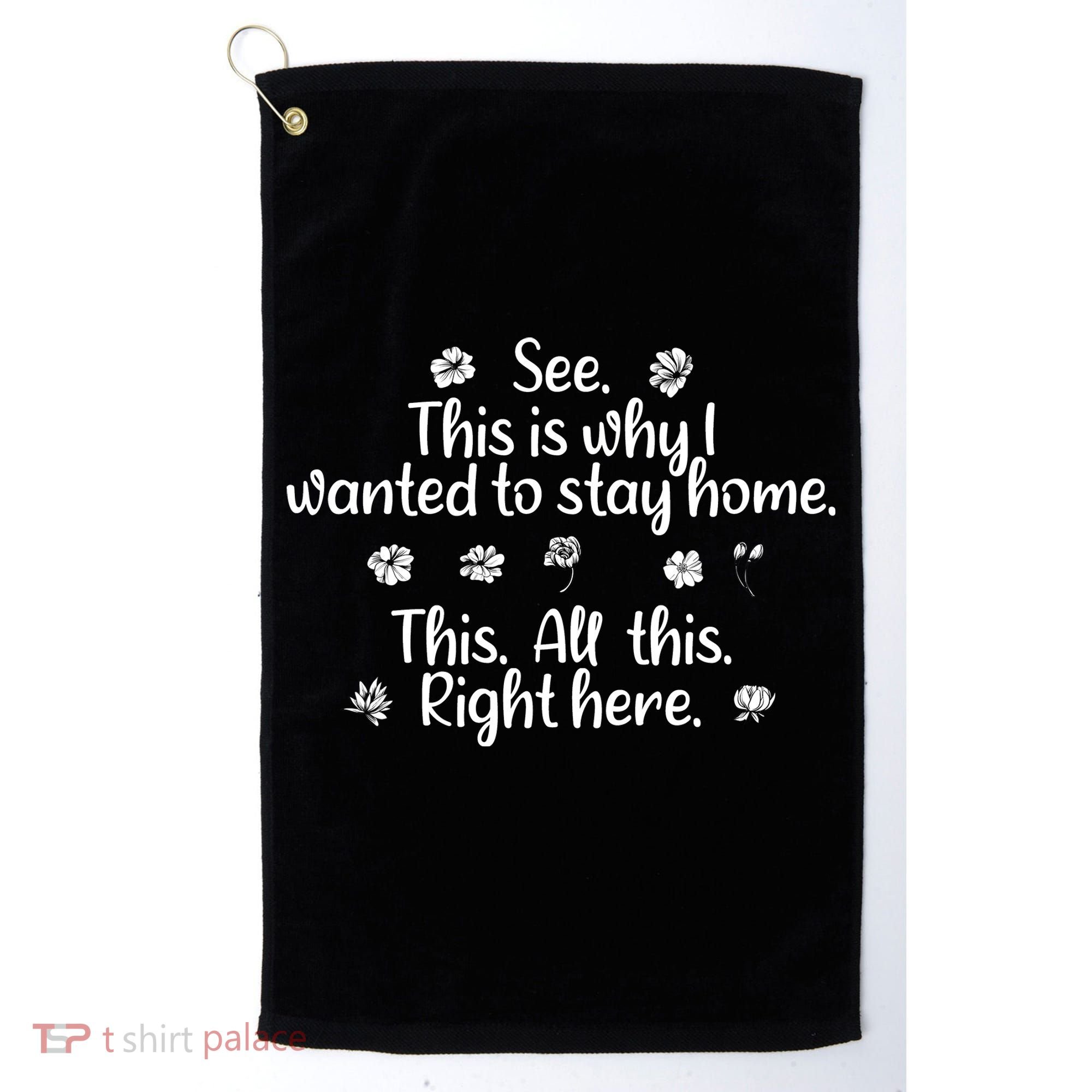 See This Is Why I Wanted To Stay Home This All This Right Here Golf Towel