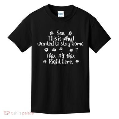 See This Is Why I Wanted To Stay Home This All This Right Here Kids T-Shirt