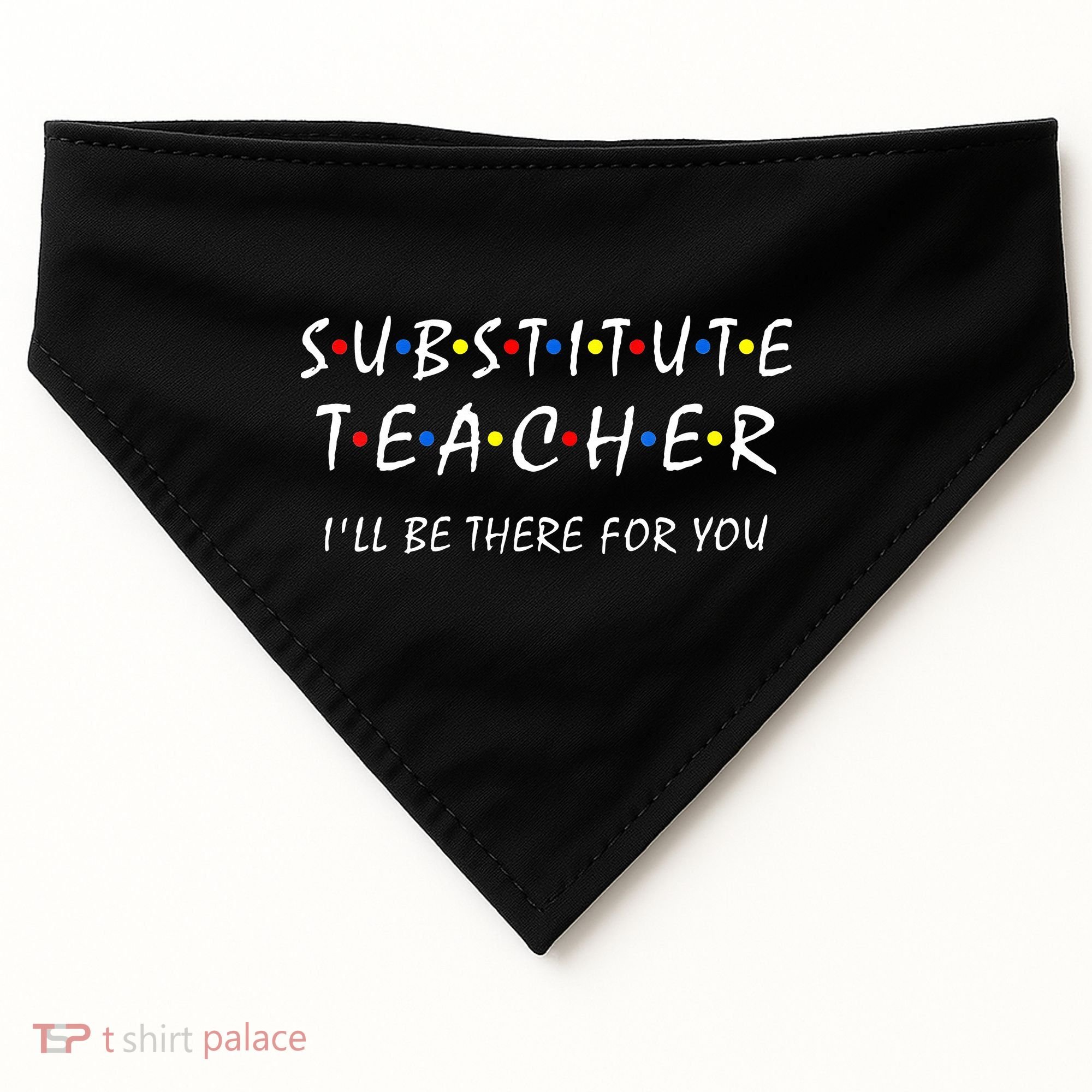 Substitute Teacher Ill Be There For You Back To School Sub USA-Made Doggie Bandana