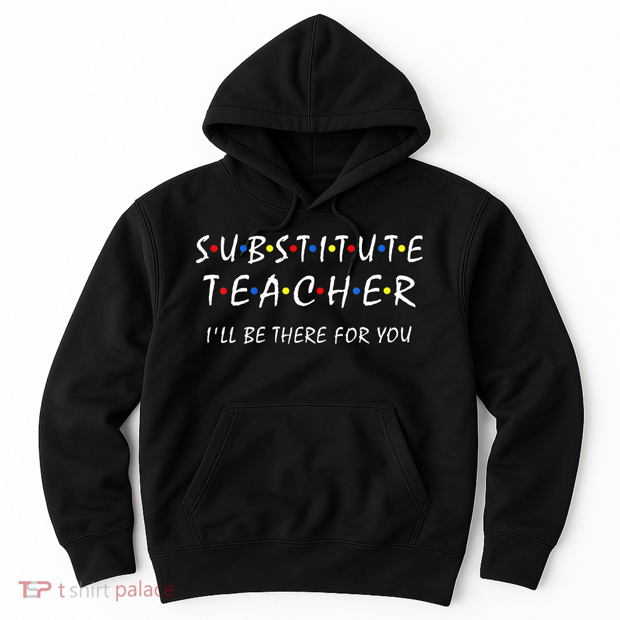 Substitute Teacher Ill Be There For You Back To School Sub Hoodie