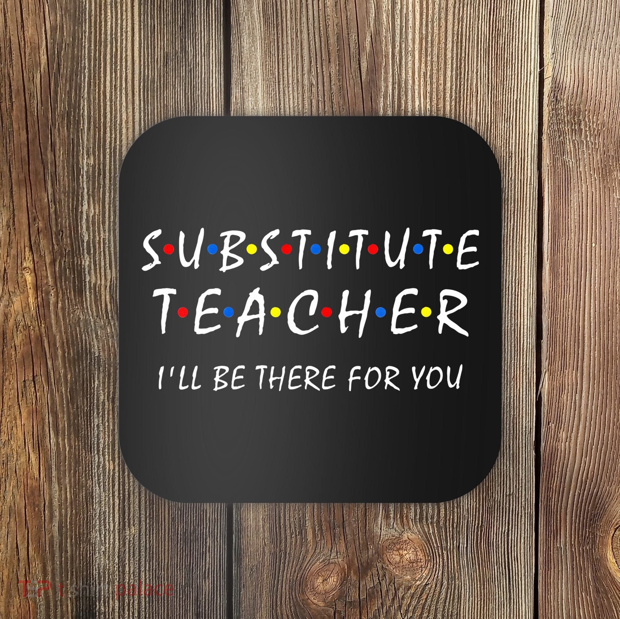 Substitute Teacher Ill Be There For You Back To School Sub Coaster