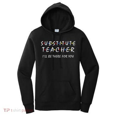 Substitute Teacher Ill Be There For You Back To School Sub Women's Hoodie