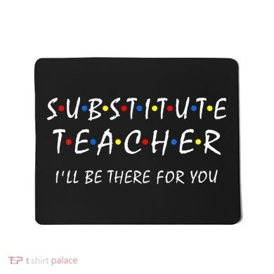 Substitute Teacher Ill Be There For You Back To School Sub Mousepad