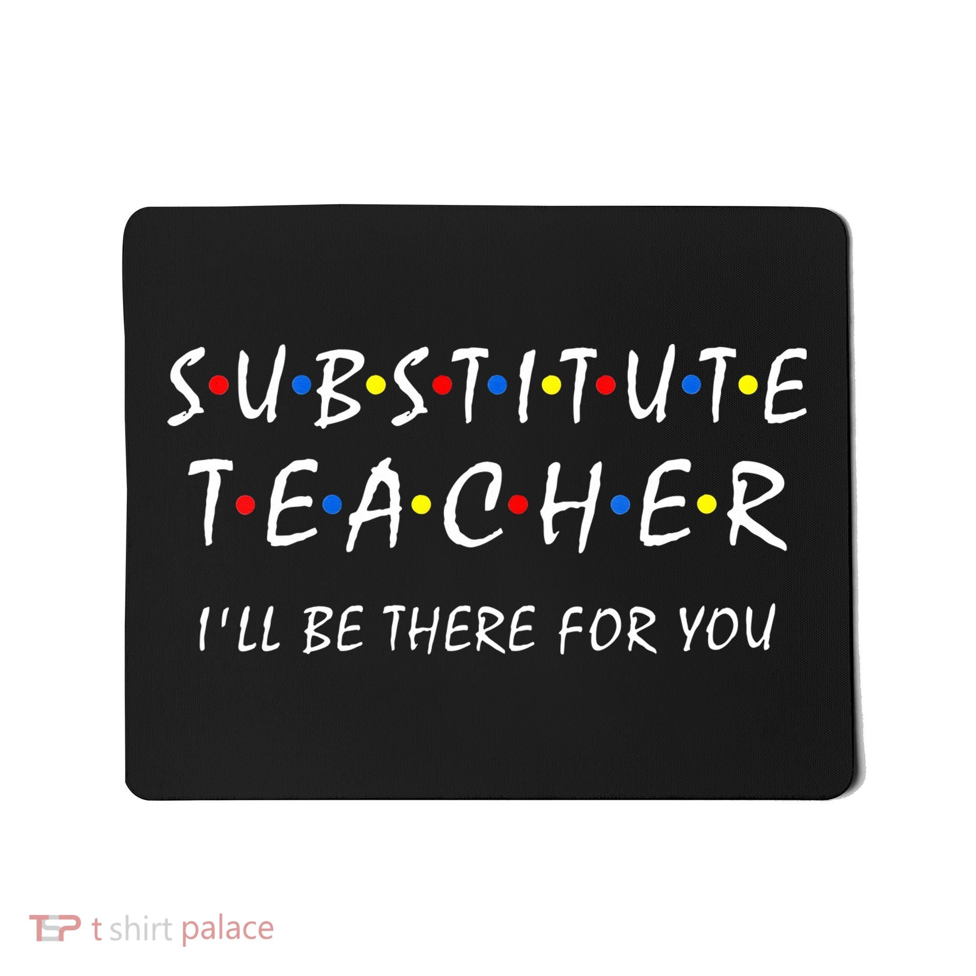 Substitute Teacher Ill Be There For You Back To School Sub Mousepad