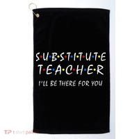 Substitute Teacher Ill Be There For You Back To School Sub Golf Towel thumb 0