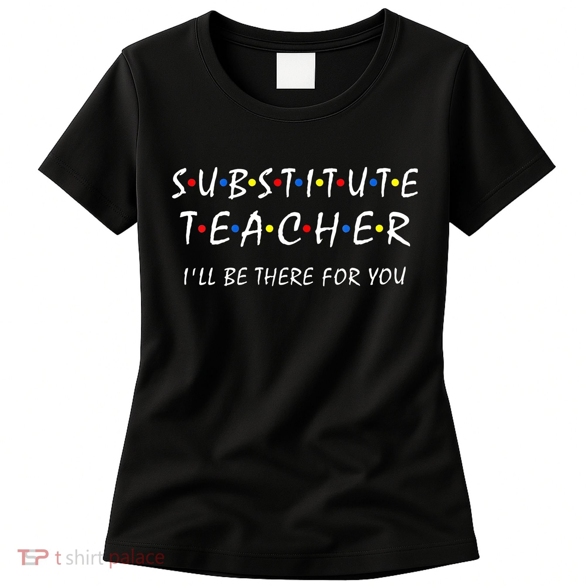 Substitute Teacher Ill Be There For You Back To School Sub Women's T-Shirt