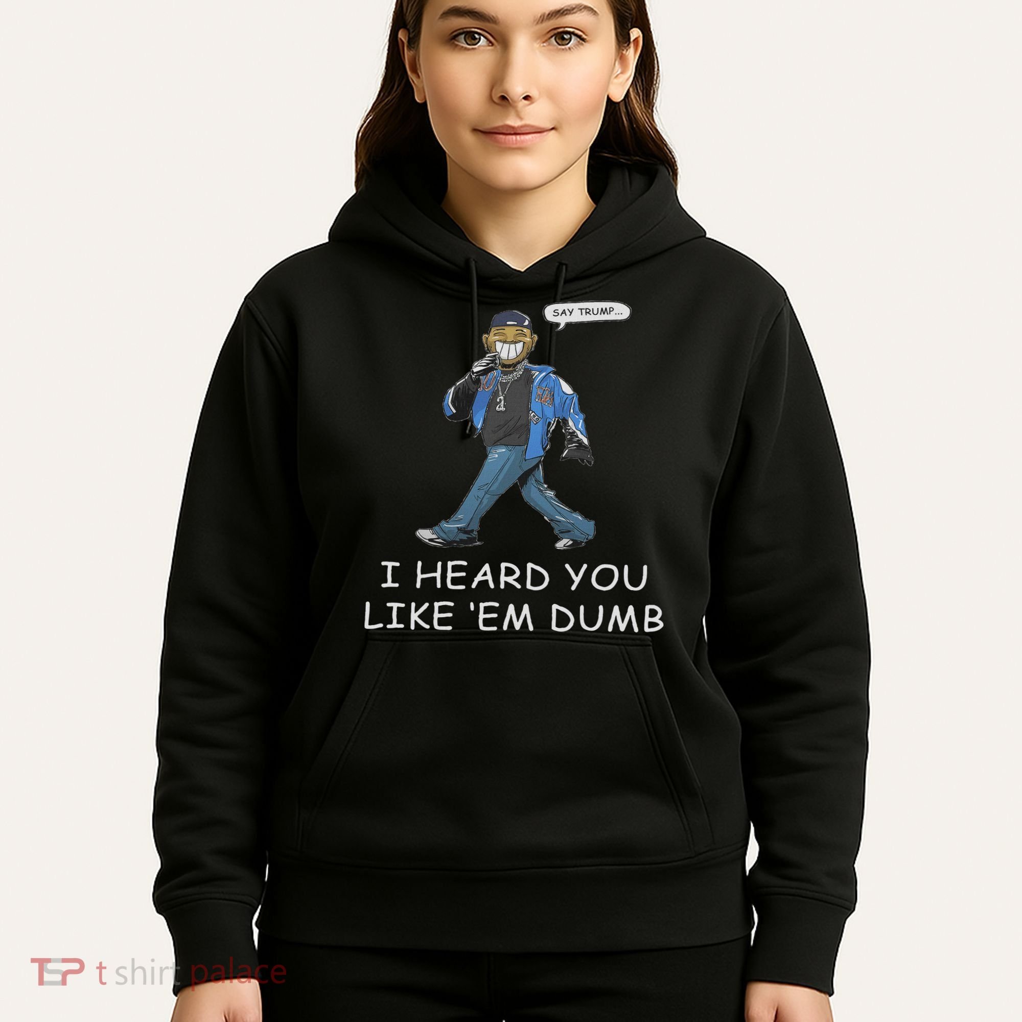Say Trump I Heard You Like Em Dumb Funny Hoodie