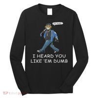 Say Trump I Heard You Like Em Dumb Funny Long Sleeve Shirt thumb 0