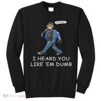 Say Trump I Heard You Like Em Dumb Funny Sweatshirt thumb 0
