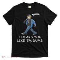 Say Trump I Heard You Like Em Dumb Funny T-Shirt thumb 0