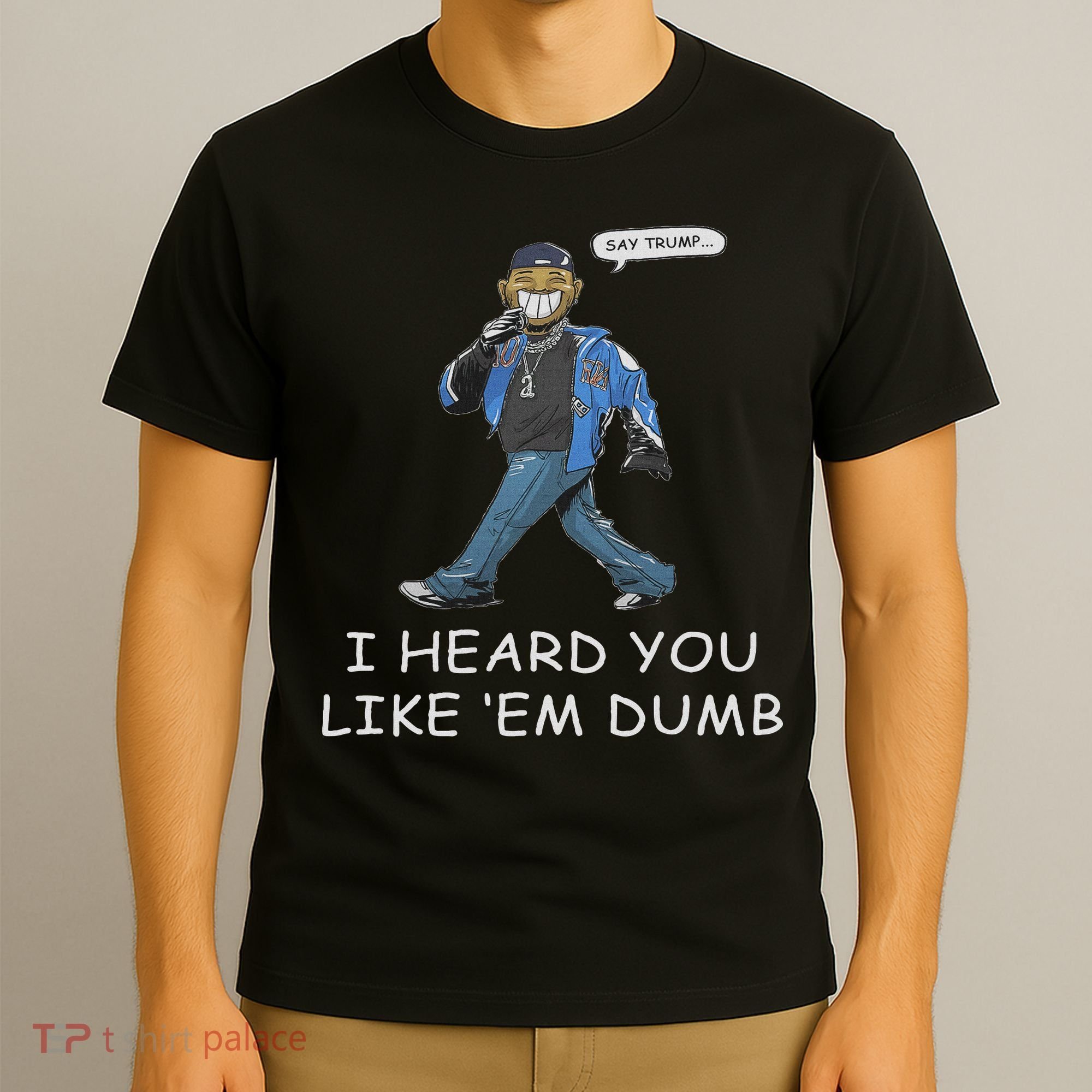Say Trump I Heard You Like Em Dumb Funny T-Shirt