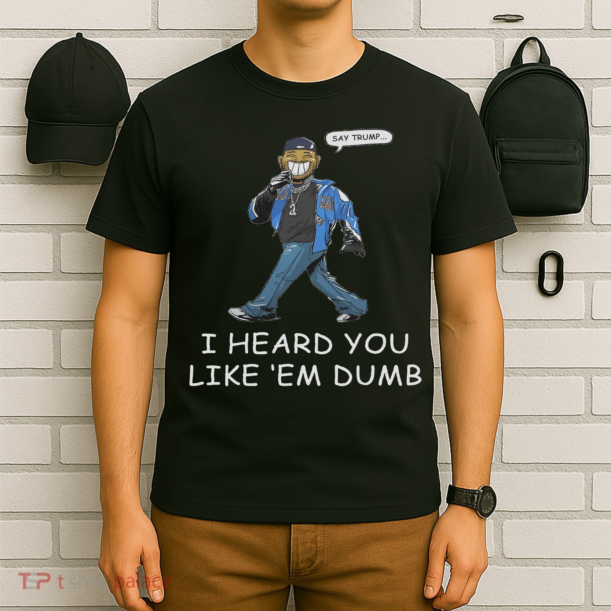 Say Trump I Heard You Like Em Dumb Funny T-Shirt