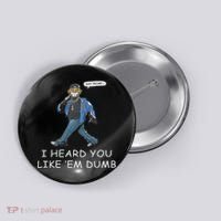Say Trump I Heard You Like Em Dumb Funny Button thumb 0