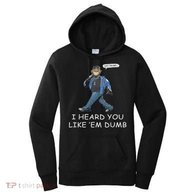 Say Trump I Heard You Like Em Dumb Funny Women's Hoodie