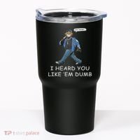 Say Trump I Heard You Like Em Dumb Funny Tumbler thumb 0