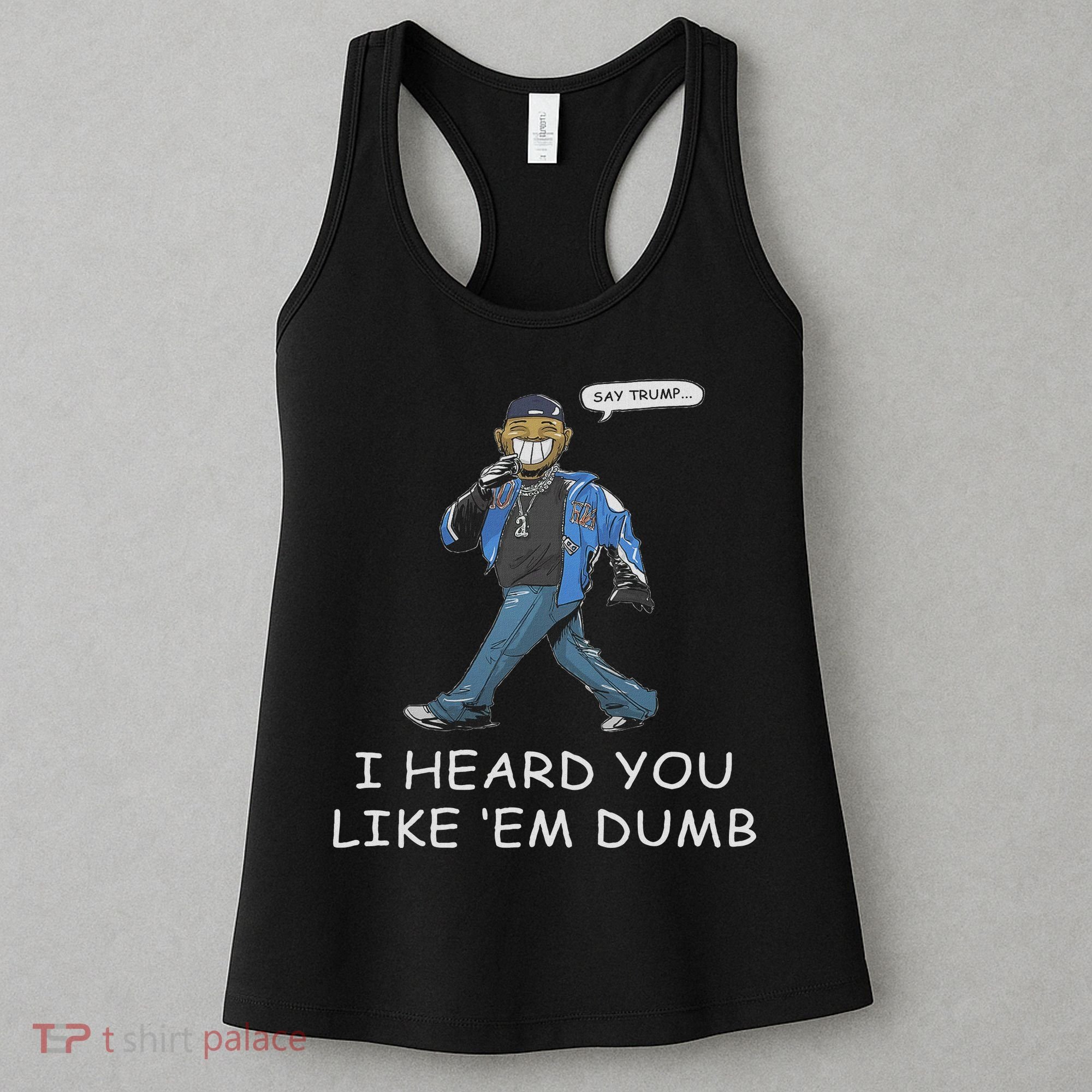 Say Trump I Heard You Like Em Dumb Funny Women's Tank Top