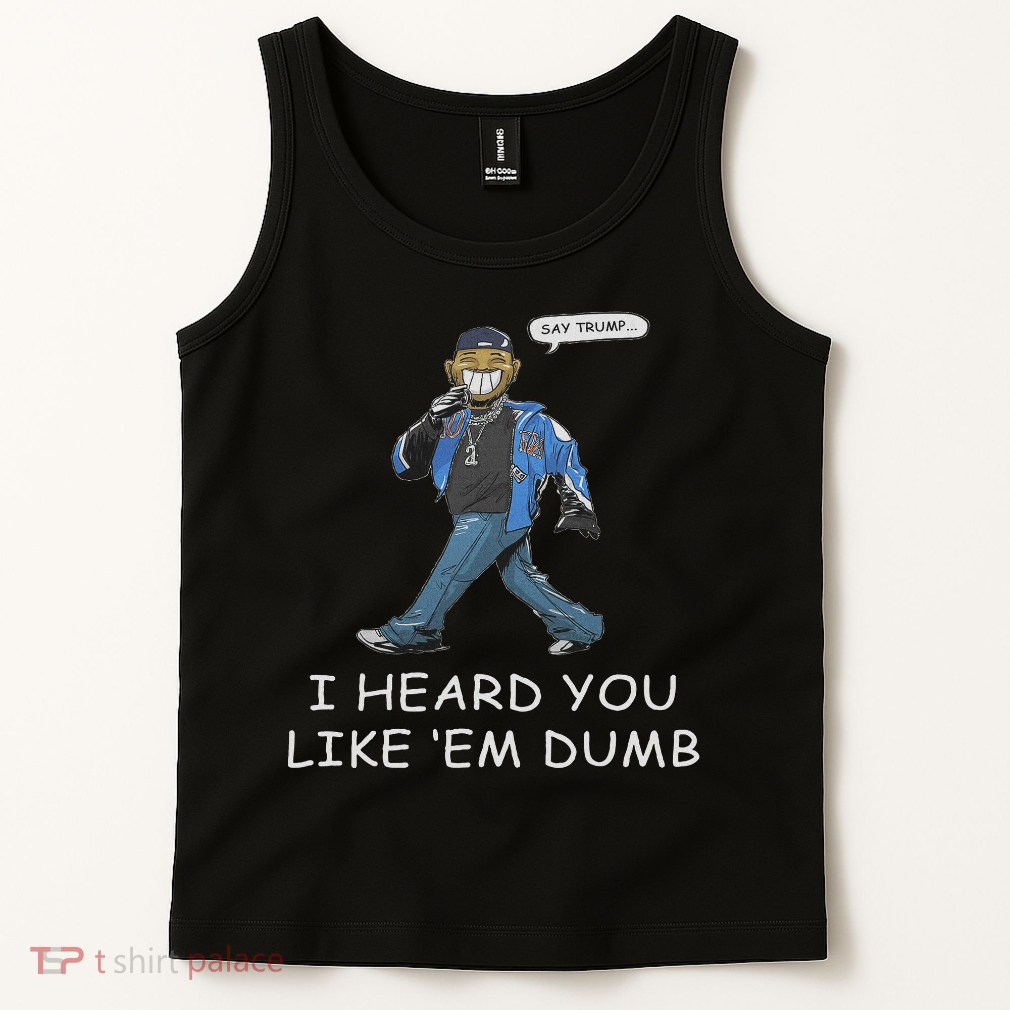 Say Trump I Heard You Like Em Dumb Funny Tank Top