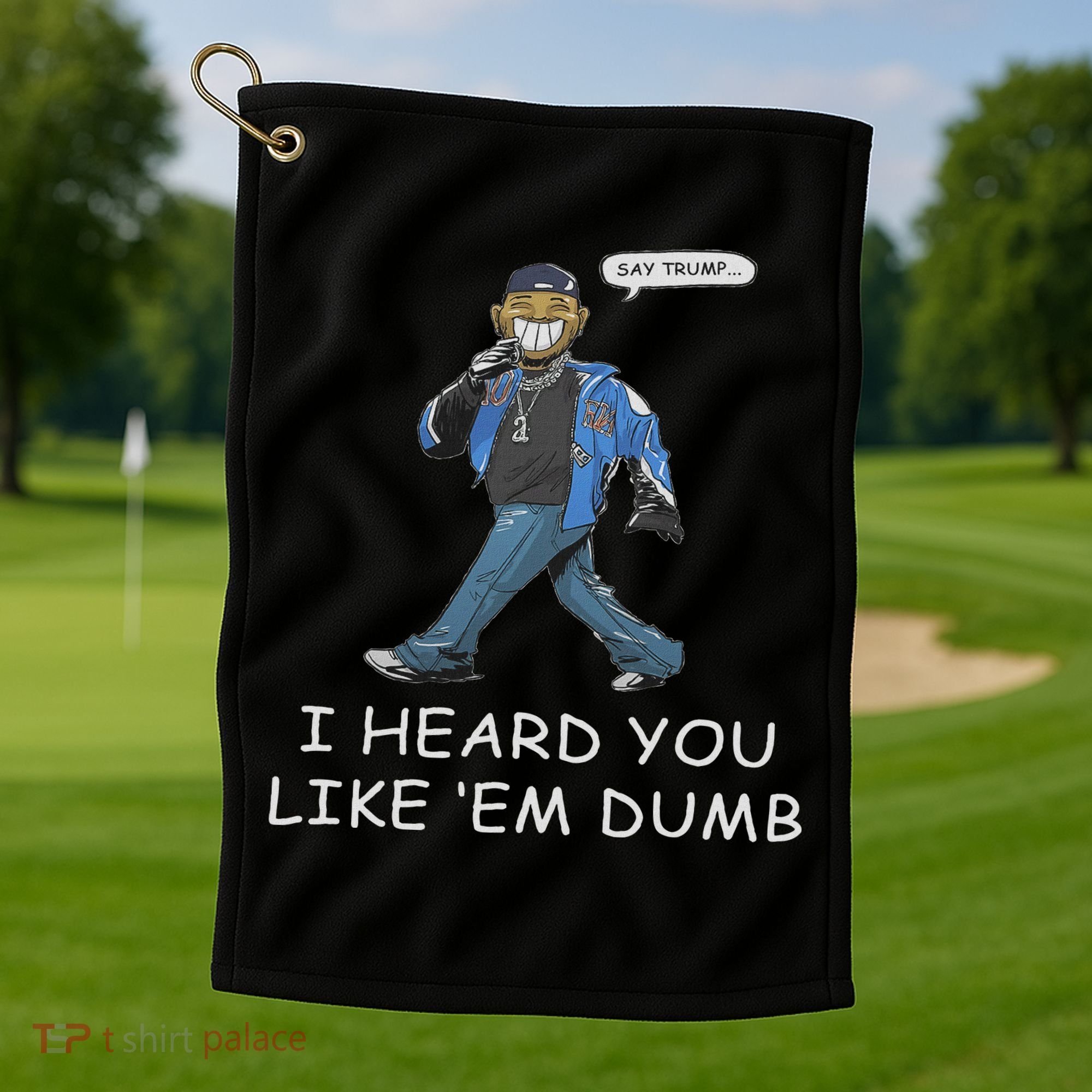 Say Trump I Heard You Like Em Dumb Funny Golf Towel