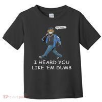 Say Trump I Heard You Like Em Dumb Funny Toddler T-Shirt thumb 0
