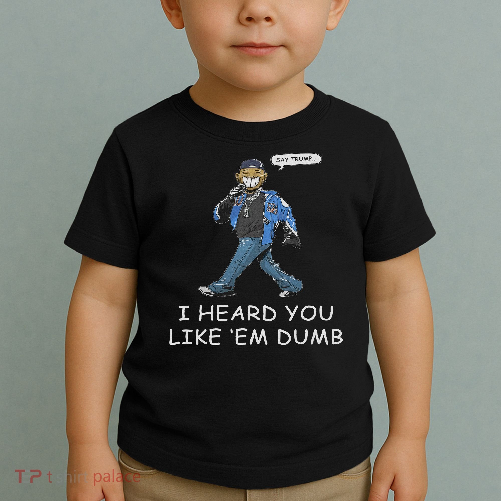Say Trump I Heard You Like Em Dumb Funny Toddler T-Shirt