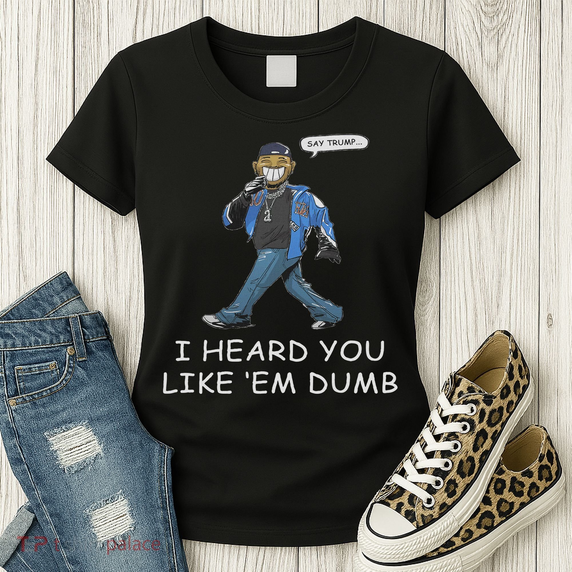 Say Trump I Heard You Like Em Dumb Funny Women's T-Shirt