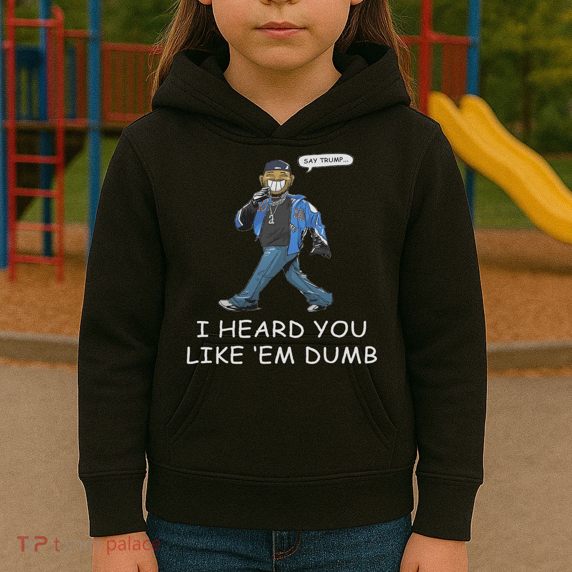 Say Trump I Heard You Like Em Dumb Funny Kids Hoodie