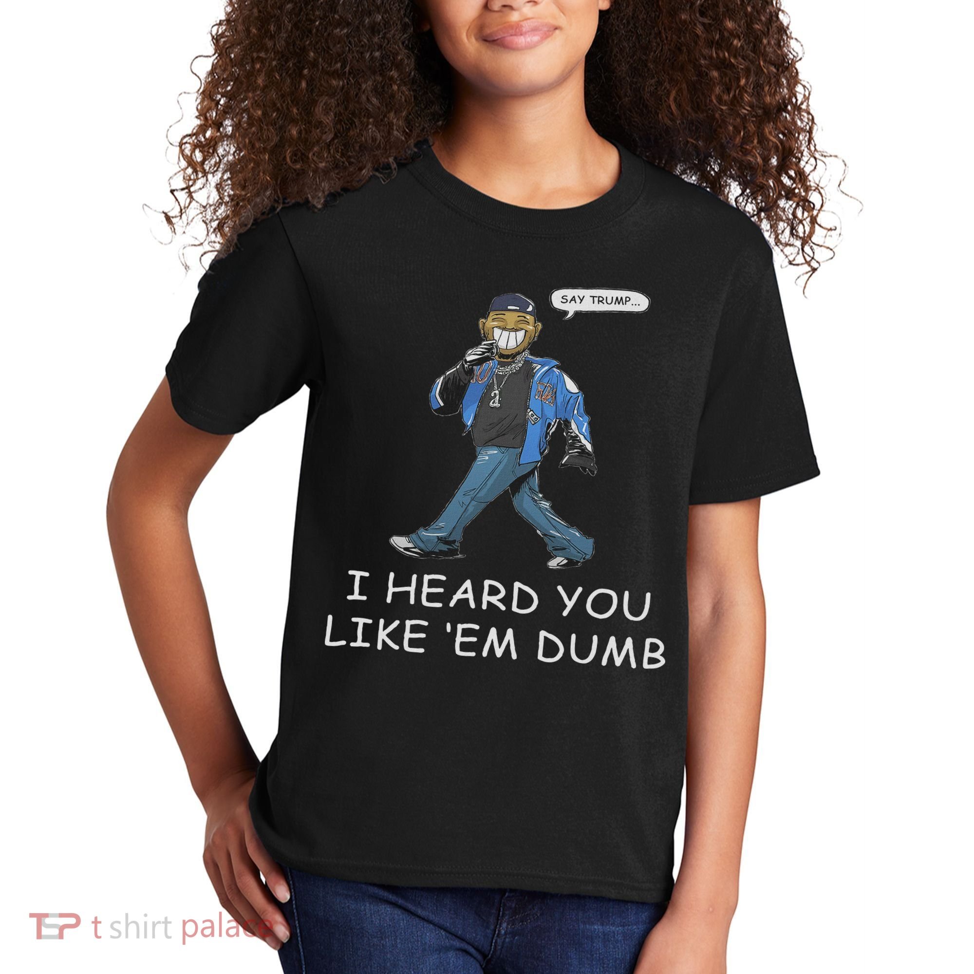 Say Trump I Heard You Like Em Dumb Funny Kids T-Shirt