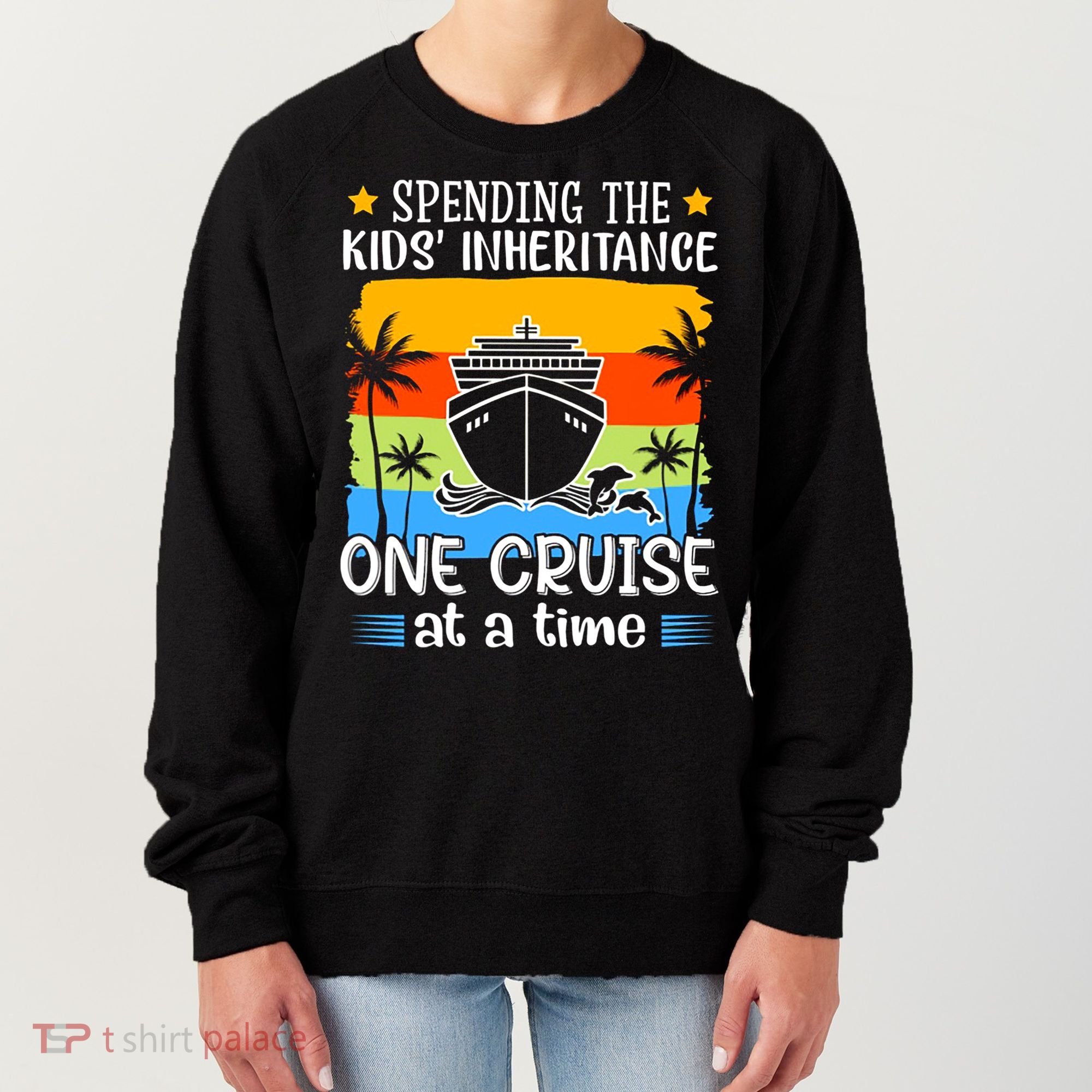 Spending The  Inheritance One Cruise At A Time Meaningful Gift Women's Sweatshirt
