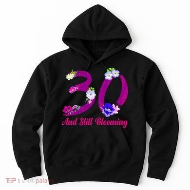 Still Blooming 30th Birthday Flowers Hoodie
