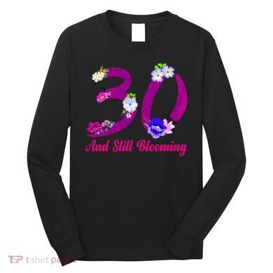 Still Blooming 30th Birthday Flowers Long Sleeve Shirt