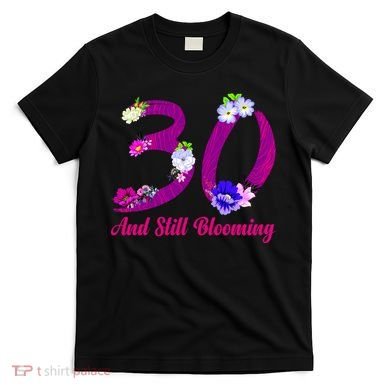 Still Blooming 30th Birthday Flowers T-Shirt