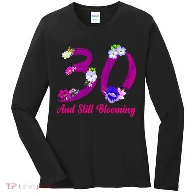 Still Blooming 30th Birthday Flowers Women's Long Sleeve Shirt