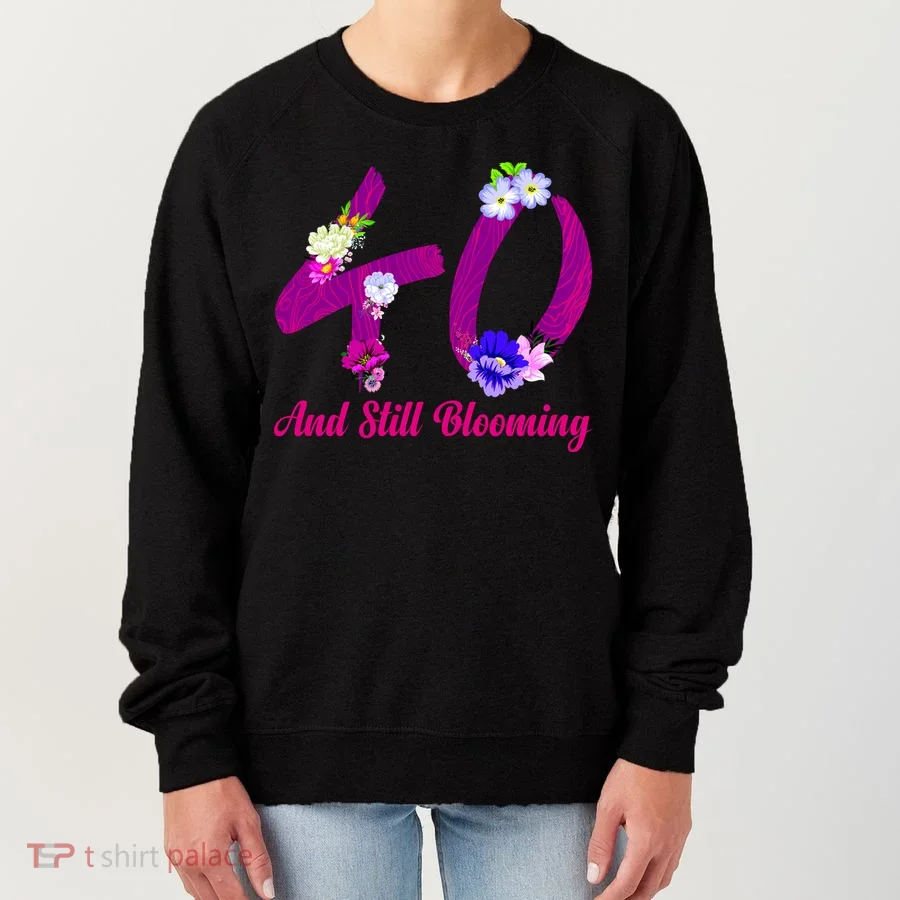 Still Blooming 40th Birthday Flowers Women's Sweatshirt