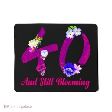 Still Blooming 40th Birthday Flowers Mousepad