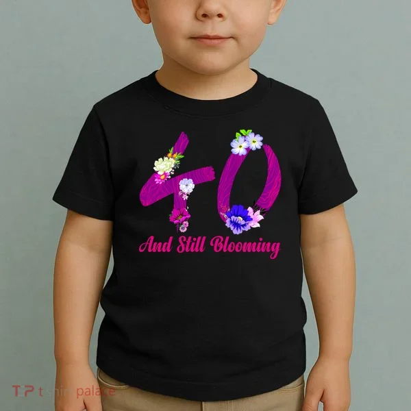 Still Blooming 40th Birthday Flowers Toddler T-Shirt