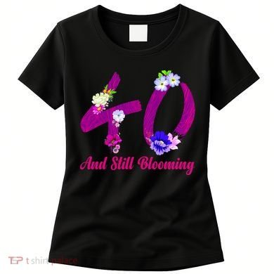 Still Blooming 40th Birthday Flowers Women's T-Shirt