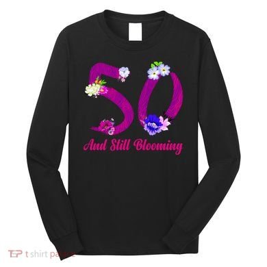 Still Blooming 50th Birthday Flowers Long Sleeve Shirt