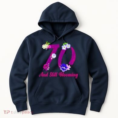 Still Blooming 70th Birthday Flowers Hoodie
