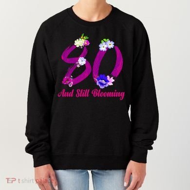 Still Blooming 80th Birthday Flowers Women's Sweatshirt