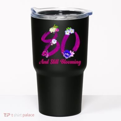 Still Blooming 80th Birthday Flowers Tumbler