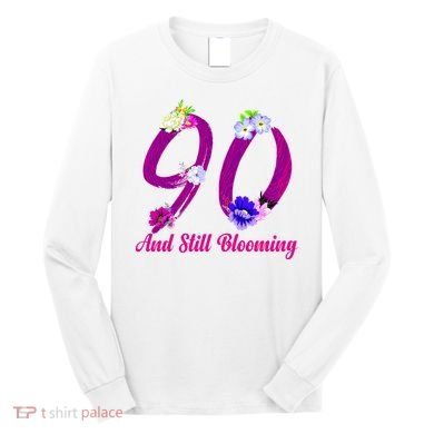Still Blooming 90th Birthday Flowers Long Sleeve Shirt