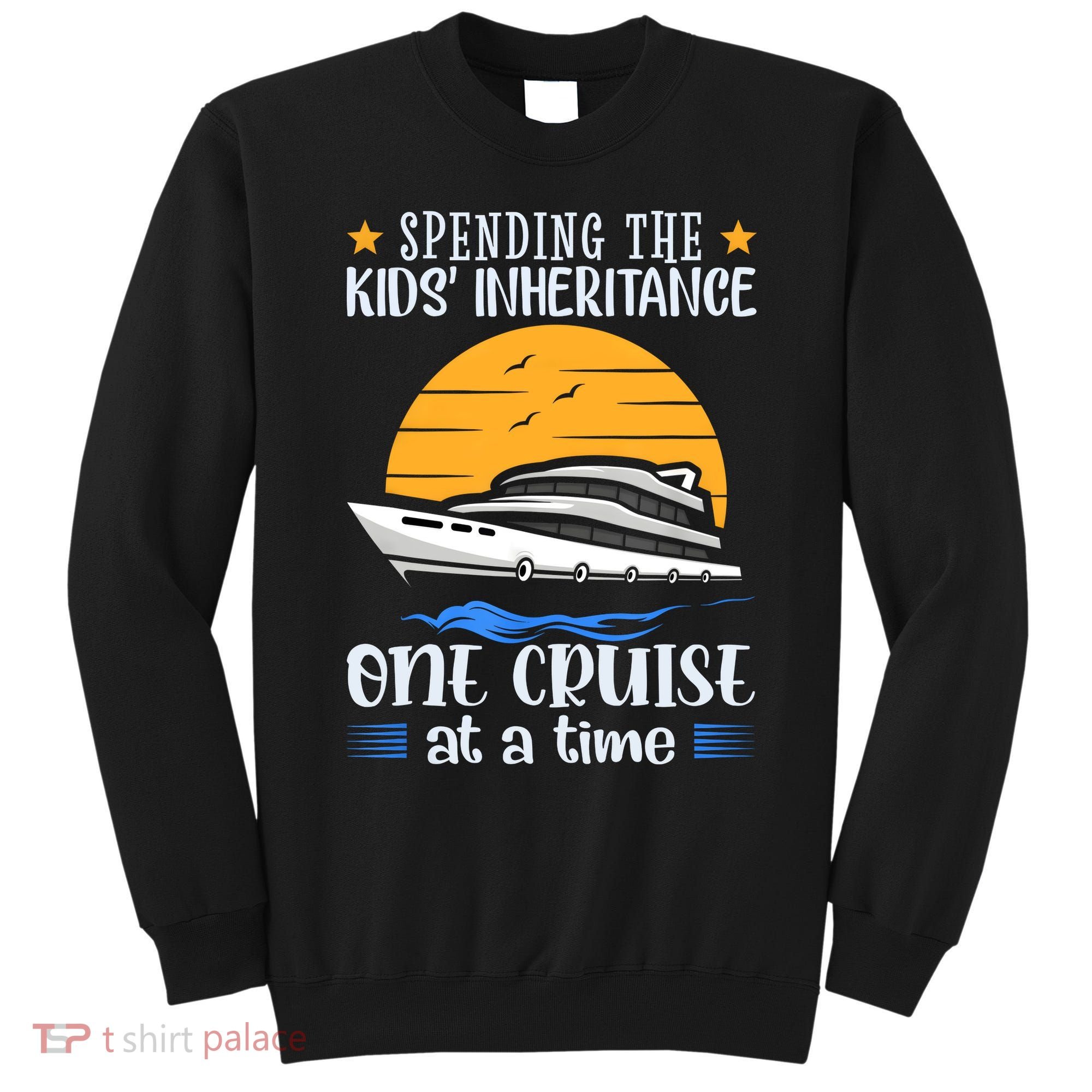 Spending The Kids Inheritance One Cruise At A Time Sweatshirt
