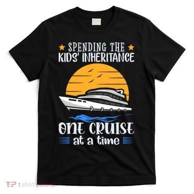 Spending The Kids Inheritance One Cruise At A Time T-Shirt