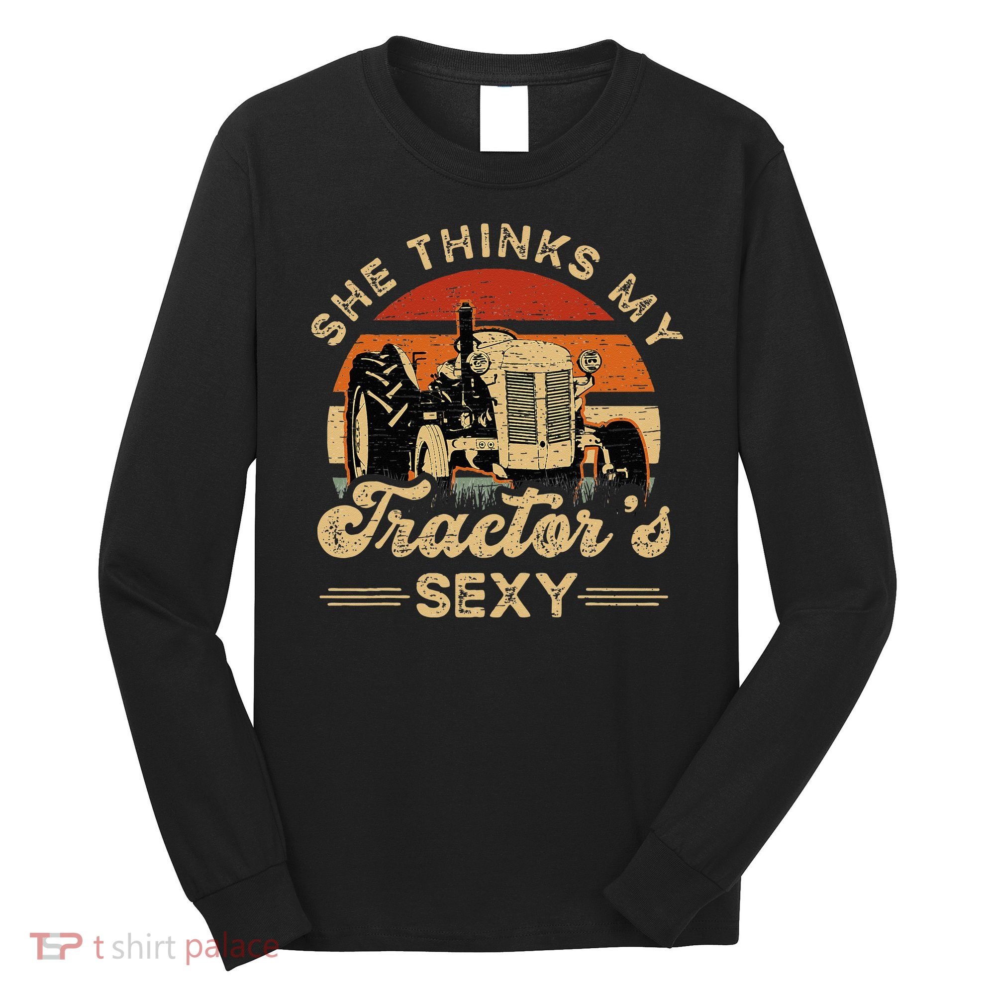 She think my tractor's sexy Farming Farmer Farm Farmer Long Sleeve Shirt