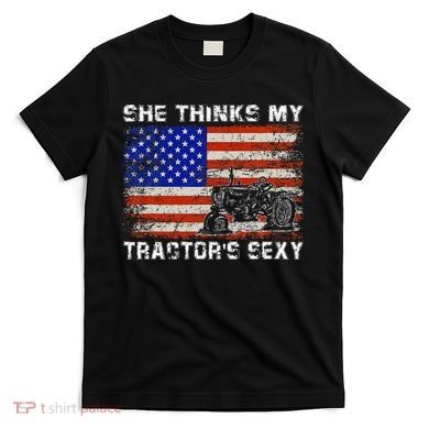 She Thinks My TractorS Sexy Tractor Driver T-Shirt