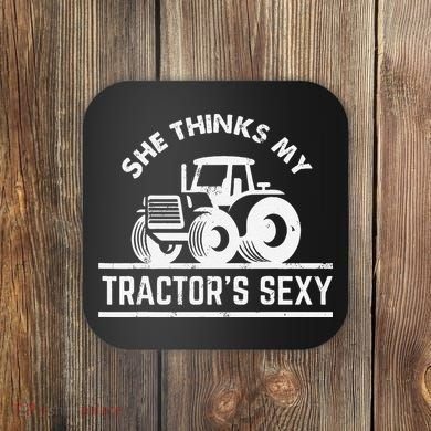 She Thinks My Tractor's Sexy Funny Farmer Coaster
