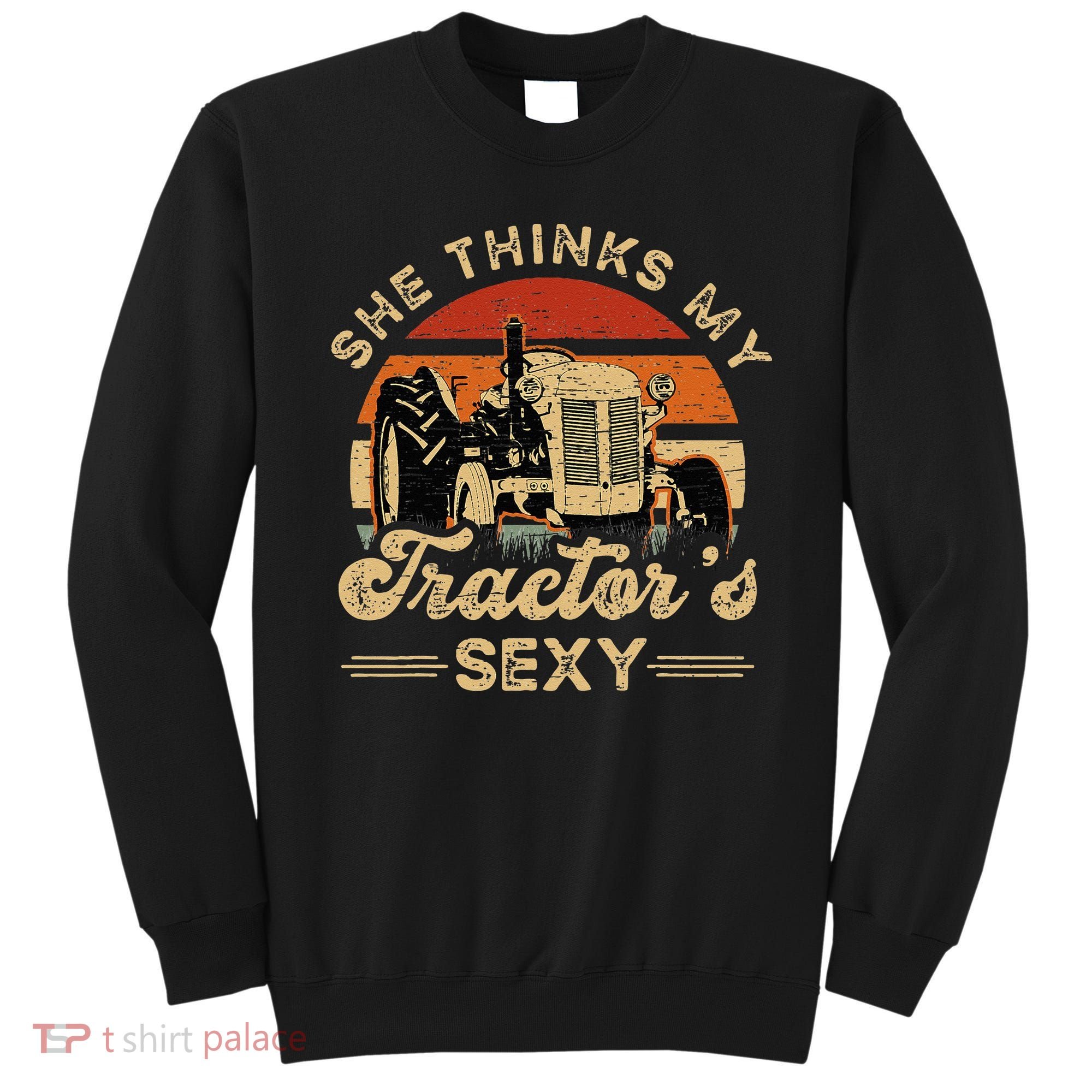 She think my tractor's sexy Farming Farmer Farm Farmer Sweatshirt
